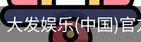 大发娱乐(中国)官方网站-顶级互动娱乐平台